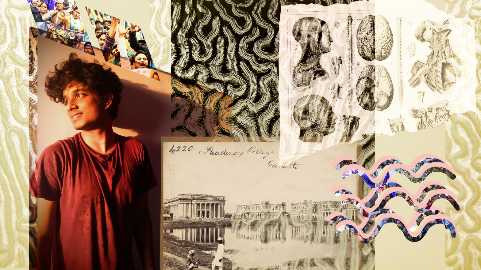 Decorative collage. On the left, Sayantan Datta dreamily looks off into the distance. In the center, a drawing of brain coral and an old postcard of Presidency College, Calcutta. On the right, historical images of the brain. Small clippings of protest photos are scattered throughout the collage.